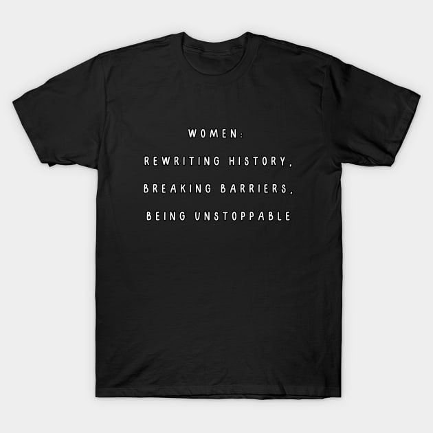 Women:  rewriting history, breaking barriers, being unstoppable. International Women’s Day T-Shirt by Project Charlie